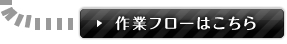 作業フローはこちら